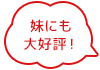 妹にも 大好評！